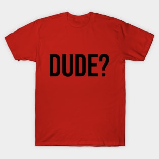 Dude? Tshirts Trending now male fashion T-Shirt